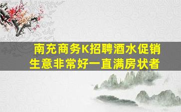 南充商务K招聘酒水促销生意非常好一直满房状者