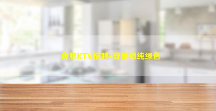 合肥KTV招聘-穿便服纯绿色