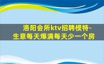 洛阳会所ktv招聘模特-生意每天爆满每天少一个房