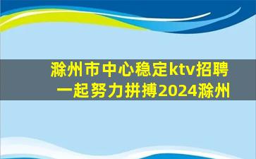 滁州市中心稳定ktv招聘一起努力拼搏2024滁州