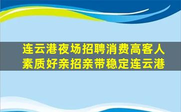 连云港夜场招聘消费高客人素质好亲招亲带稳定连云港