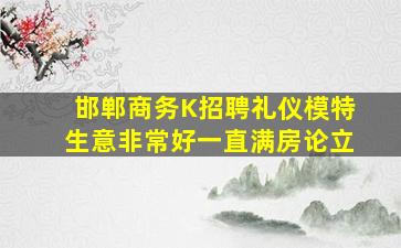 邯郸商务K招聘礼仪模特生意非常好一直满房论立
